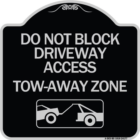 Signmission Do Not Block Driveway Access Tow Away Zone W/ Graphic Heavy-Gauge Alum, 18" x 18", BS-1818-24177 A-DES-BS-1818-24177